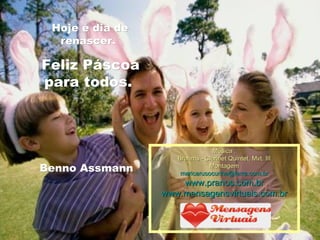 Hoje é dia de renascer. Feliz Páscoa para todos. Benno Assmann   Música : Brahms - Clarinet Quintet, Mvt. III Montagem [email_address] www.pranos.com.br www.mensagensvirtuais.com.br 