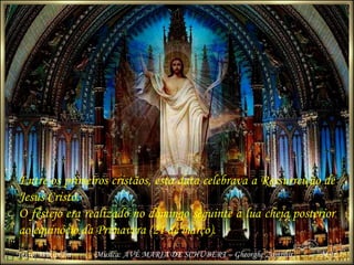 Entre os primeiros cristãos, esta data celebrava a Ressurreição de
Jesus Cristo.
O festejo era realizado no domingo seguin...