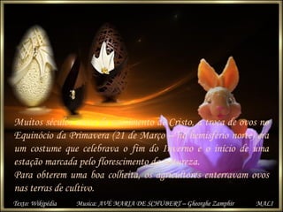 Muitos séculos antes do nascimento de Cristo, a troca de ovos no
Equinócio da Primavera (21 de Março – no hemisfério norte...