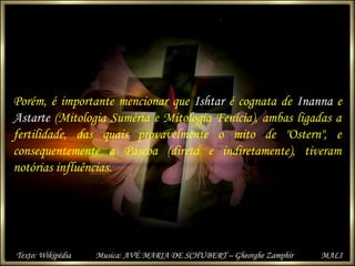 Porém, é importante mencionar que Ishtar é cognata de Inanna e
Astarte (Mitologia Suméria e Mitologia Fenícia), ambas liga...