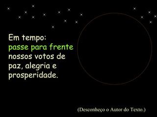 Em tempo:   passe para frente   nossos votos de paz, alegria e prosperidade. (Desconheço o Autor do Texto.) 