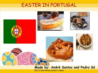EASTER IN PORTUGAL




    Made by: André Santos and Pedro Sá
    EB 2,3 dos Olivais School, Lisbon
 