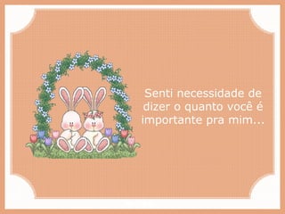 Paiva Slides
Senti necessidade de
dizer o quanto você é
importante pra mim...
 