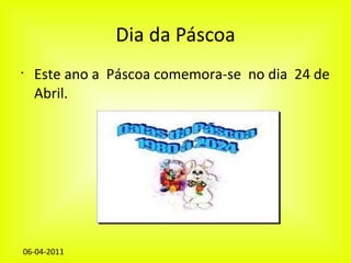 Dia da Páscoa Este ano a  Páscoa comemora-se  no dia  24 de Abril.  