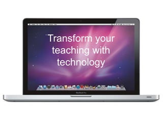 Transform your
 teaching with
  technology
 