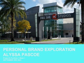PERSONAL BRAND EXPLORATION
ALYSSA PASCOE
Project & Portfolio I: Week 1
SEPTEMBER 3RD 2023
 