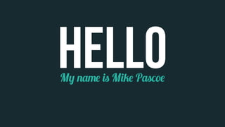 HELLoMy name is Mike Pascoe
 