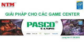 GIẢI PHÁP CHO CÁC GAME CENTER
Long An 17.09.2015
 