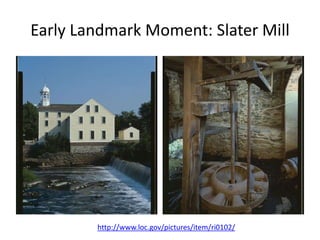 Early Landmark Moment: Slater Mill
http://www.loc.gov/pictures/item/ri0102/
 
