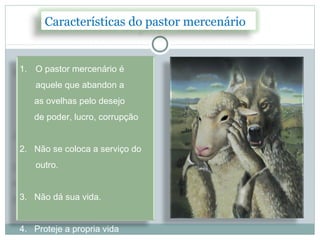 Características do pastor mercenário


1. O pastor mercenário é
    aquele que abandon a
   as ovelhas pelo desejo
   de poder, lucro, corrupção


2. Não se coloca a serviço do
    outro.


3. Não dá sua vida.


4. Proteje a propria vida
 