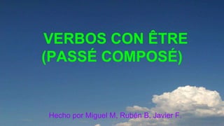 VERBOS CON ÊTRE
(PASSÉ COMPOSÉ)
Hecho por Miguel M, Rubén B, Javier F.
 