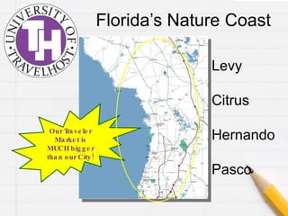 Florida’s Nature Coast Levy Citrus Hernando Pasco Our Traveler Market is MUCH bigger than our City! 