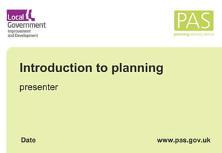 Introduction to planning presenter Date www.pas.gov.uk 