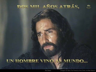 . UN HOMBRE VINO AL MUNDO... DOS MIL AÑOS ATRÁS, (Imagem do filme The Passion of the Christ, de Mel Gibson) 