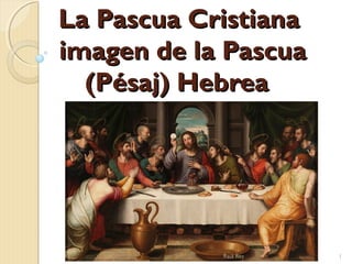 La Pascua CristianaLa Pascua Cristiana
imagen de la Pascuaimagen de la Pascua
(Pésaj) Hebrea(Pésaj) Hebrea
Raúl Rey 1
 