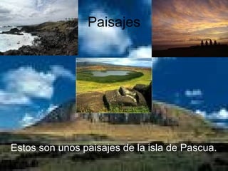 Paisajes Estos son unos paisajes de la isla de Pascua. 