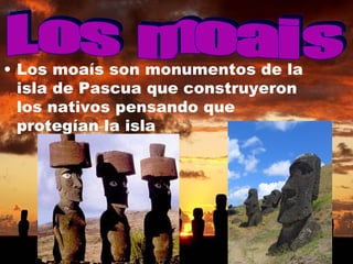 Los moaís son monumentos de la isla de Pascua que construyeron los nativos pensando que protegían la isla Los moais 
