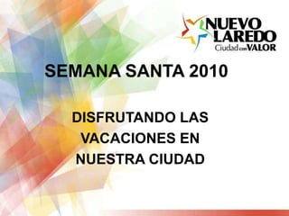 SEMANA SANTA 2010 DISFRUTANDO LAS VACACIONES EN NUESTRA CIUDAD 