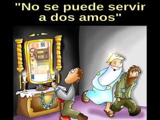 "No se puede servir a dos amos" 
