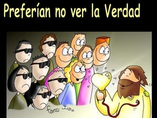 Preferían no ver la Verdad 