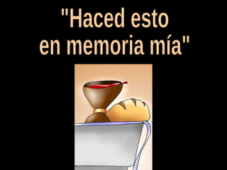 "Haced esto en memoria mía" 