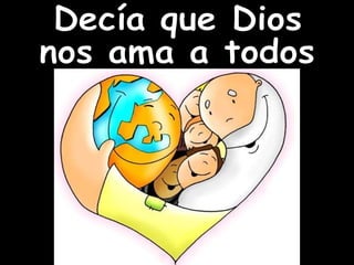 Decía que Dios nos ama a todos 