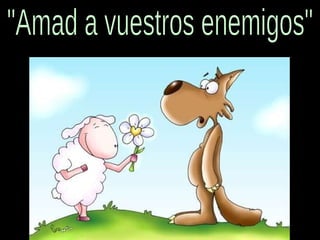 "Amad a vuestros enemigos" 