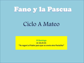 VI Domingo
                     Jn 14,15-21
“Yo rogaré al Padre para que os envíe otro Paráclito”
 
