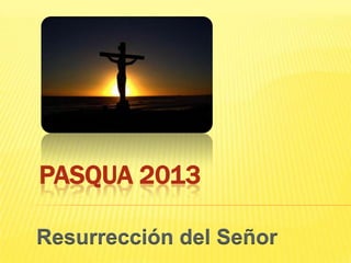 PASQUA 2013

Resurrección del Señor
 