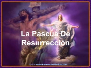 La Pascua De
Resurrección
 ♫ Enciende los parlantes
   HAZ CLIC PARA AVANZAR




  Visita: www.RenuevoDePlenitud.com
 