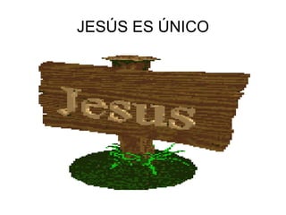 JESÚS ES ÚNICO
 