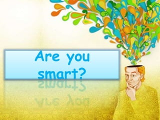 Are you
smart?
 