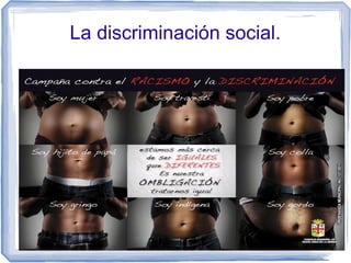 La discriminación social.

 