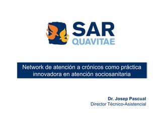 Network de atención a crónicos como práctica
   innovadora en atención sociosanitaria



                                  Dr. Josep Pascual
                         Director Técnico-Asistencial
 