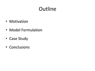Outline

• Motivation

• Model Formulation

• Case Study

• Conclusions
 