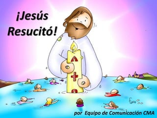 ¡Jesús
Resucitó!




            por Equipo de Comunicación CMA
 
