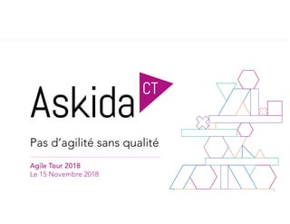 Pas d’agilité sans qualité
Agile Tour 2018
Le 15 Novembre 2018
 
