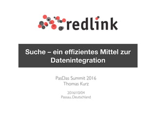 PasDas Summit 2016
Thomas Kurz
2016/10/04
Passau, Deutschland
Suche – ein effizientes Mittel zur
Datenintegration
 