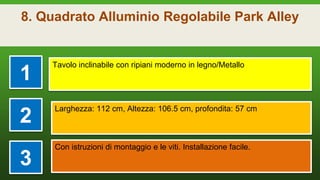 8. Quadrato Alluminio Regolabile Park Alley
1
Tavolo inclinabile con ripiani moderno in legno/Metallo
2
Larghezza: 112 cm, Altezza: 106.5 cm, profondita: 57 cm
3
Con istruzioni di montaggio e le viti. Installazione facile.
 