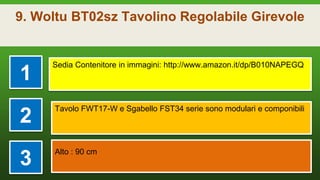 9. Woltu BT02sz Tavolino Regolabile Girevole
1
Sedia Contenitore in immagini: http://www.amazon.it/dp/B010NAPEGQ
2
Tavolo FWT17-W e Sgabello FST34 serie sono modulari e componibili
3
Alto : 90 cm
 