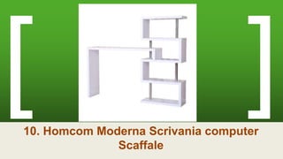 10. Homcom Moderna Scrivania computer
Scaffale
 
