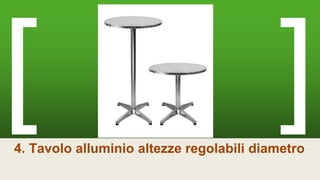4. Tavolo alluminio altezze regolabili diametro
 