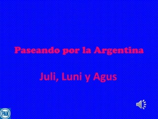 Paseando por la Argentina

    Juli, Luni y Agus
 