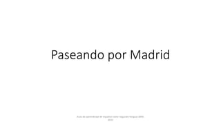 Paseando por Madrid
Aula de aprendizaje de español como segunda lengua LMM,
2015
 