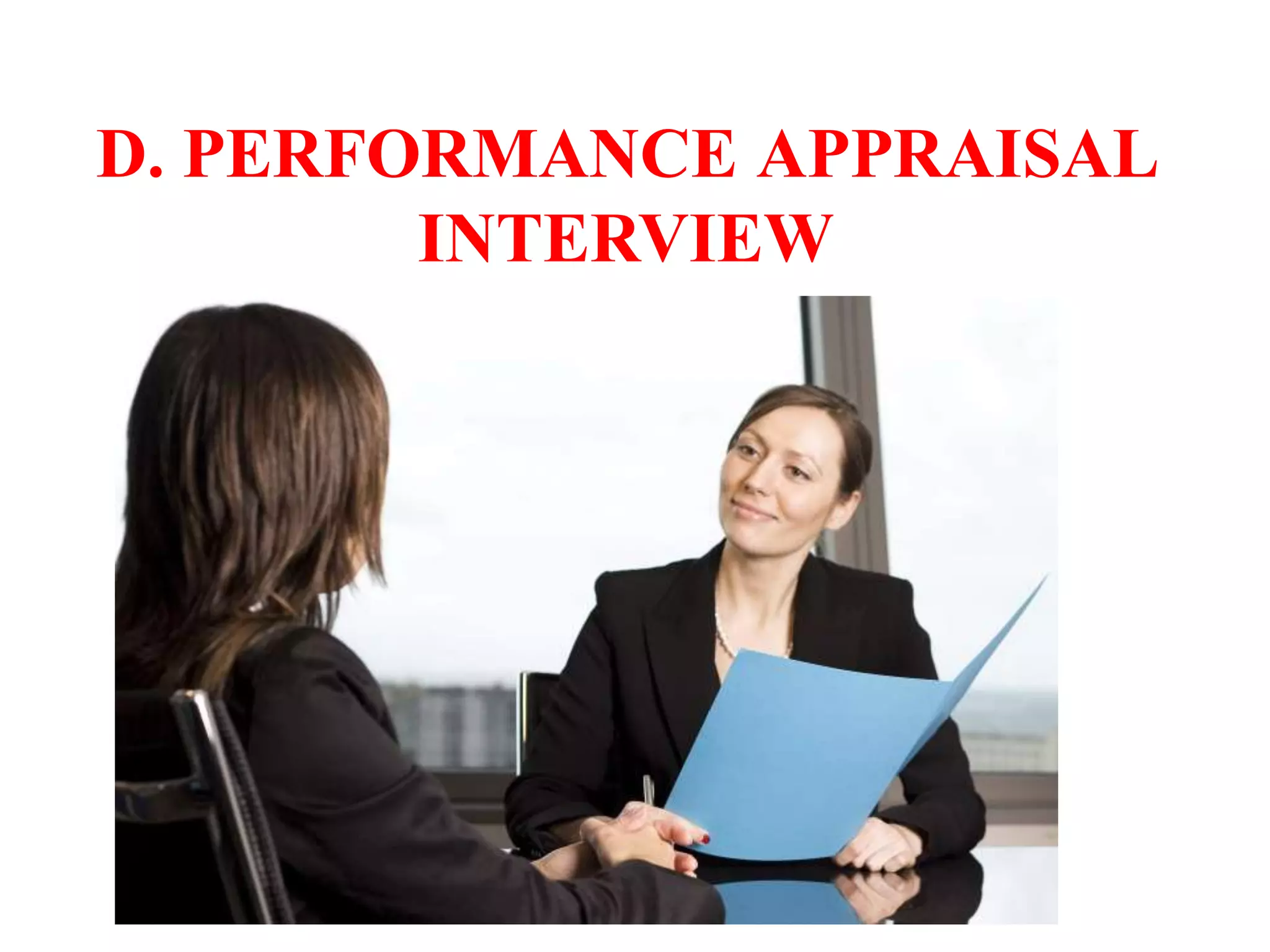 D. PERFORMANCE APPRAISAL
INTERVIEW
 