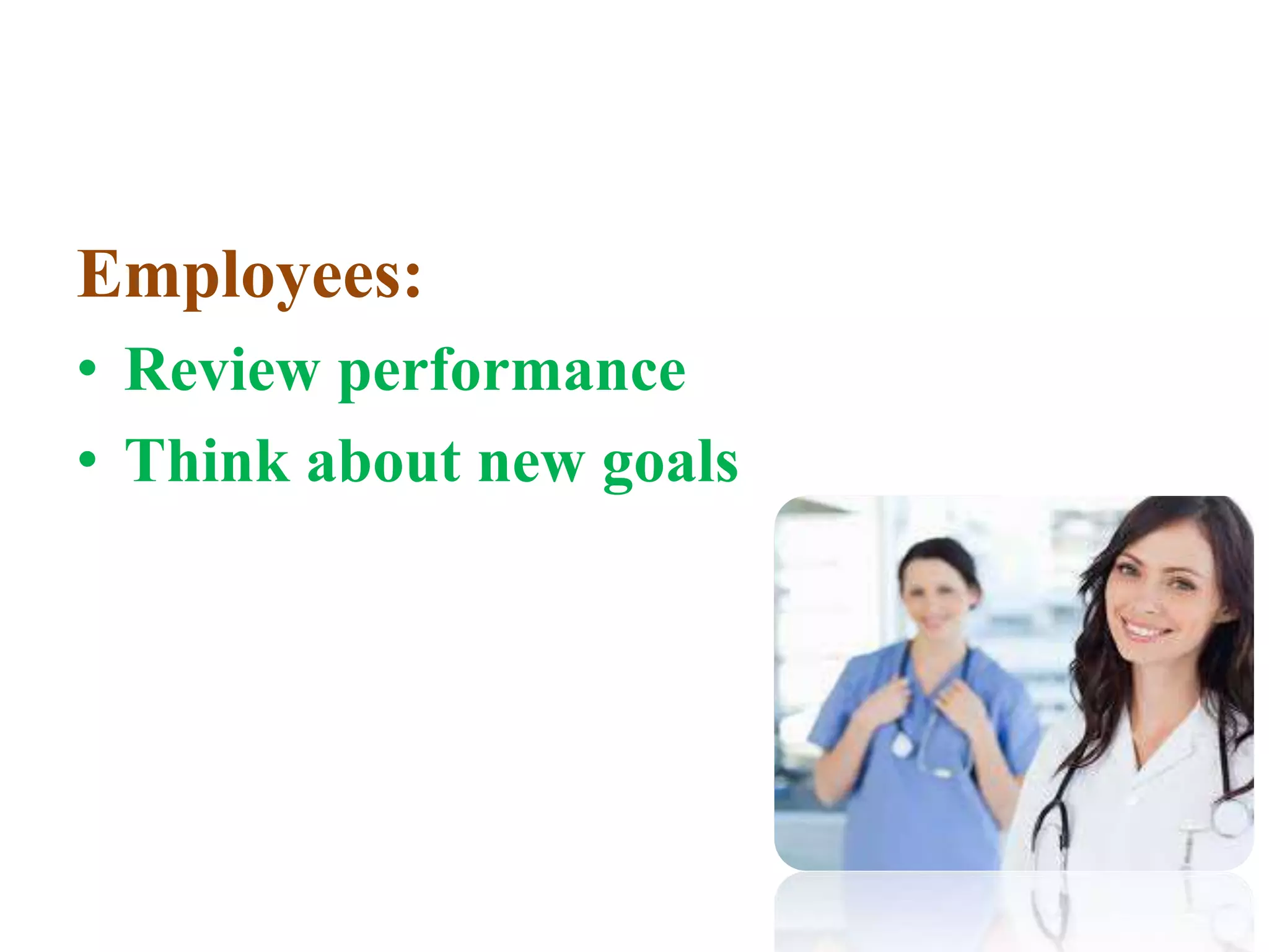 Employees:
• Review performance
• Think about new goals
 