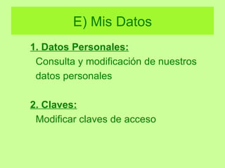 E) Mis Datos 1. Datos Personales:   Consulta y modificación de nuestros  datos personales 2. Claves:   Modificar claves de acceso 
