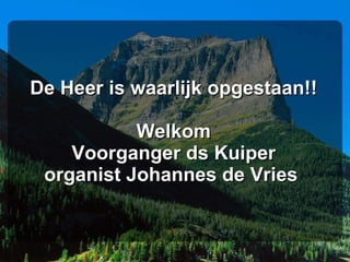 De Heer is waarlijk opgestaan!! Welkom Voorganger ds Kuiper organist Johannes de Vries  
