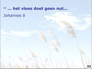 63  … het vlees doet geen nut… Johannes 6 32 