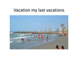 Vacation my last vacations
 